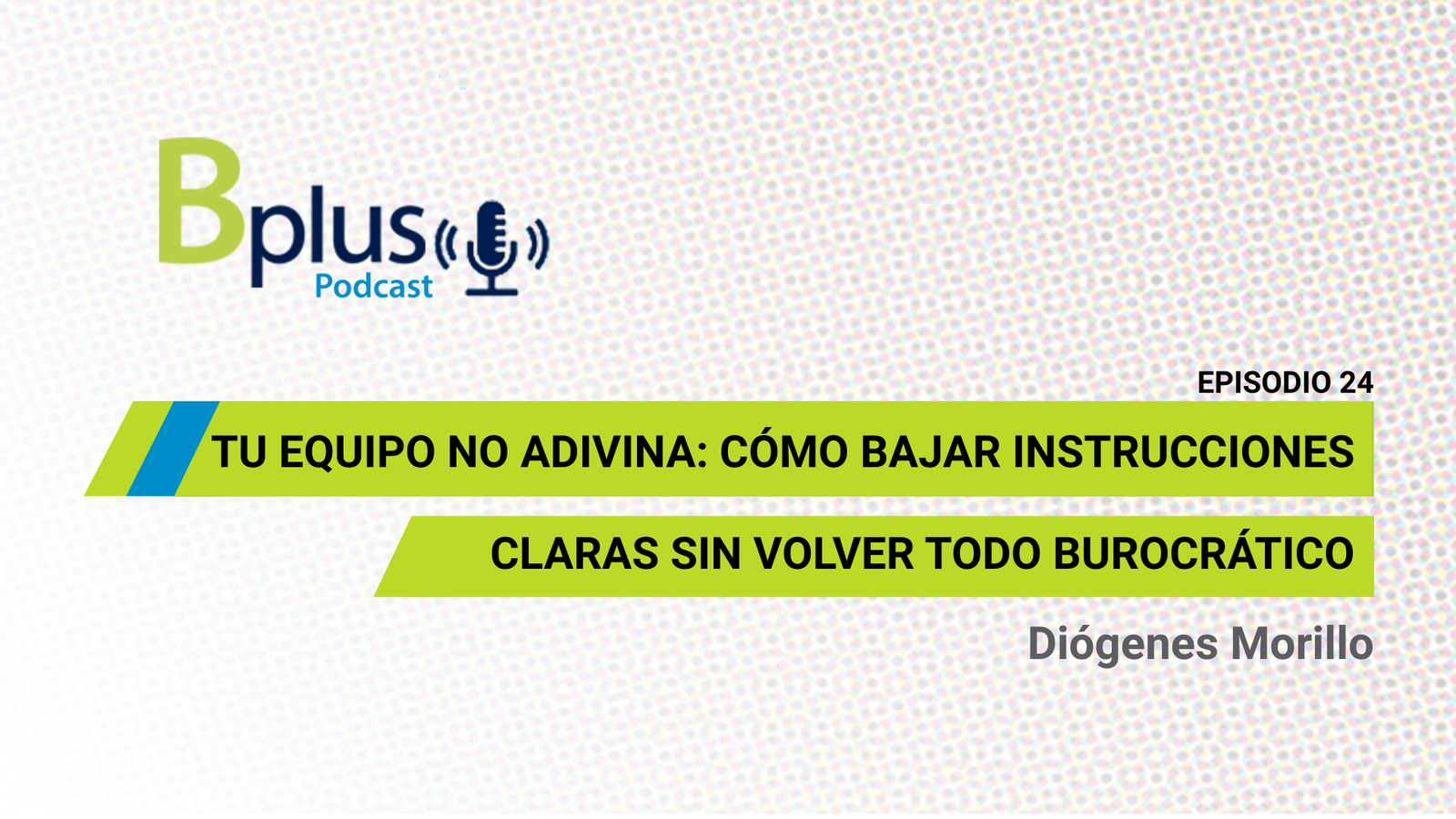 Tu equipo no adivina: cómo bajar instrucciones claras sin volver todo burocrático por Diógenes Morillo